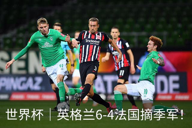世界杯｜英格兰6-4法国摘季军！萨卡戴帽，姆巴佩双响+22球超梅西领跑历史射手榜！