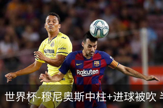 世界杯-穆尼奥斯中柱+进球被吹 半场哥伦比亚0-0民主刚果