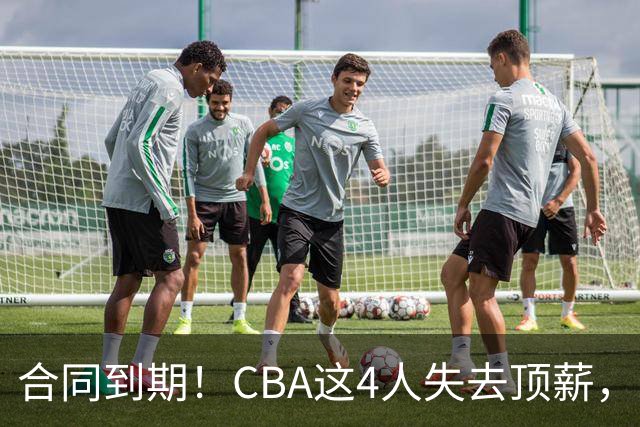 合同到期！CBA这4人失去顶薪，郭艾伦领衔，郭士强爱将降薪转会