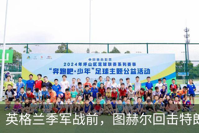英格兰季军战前，图赫尔回击特朗普批评：不后悔防守策略