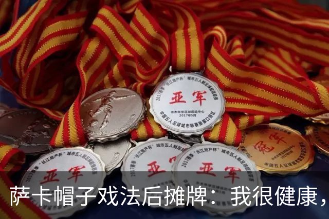 萨卡帽子戏法后摊牌：我很健康，我想在世界杯踢更多比赛